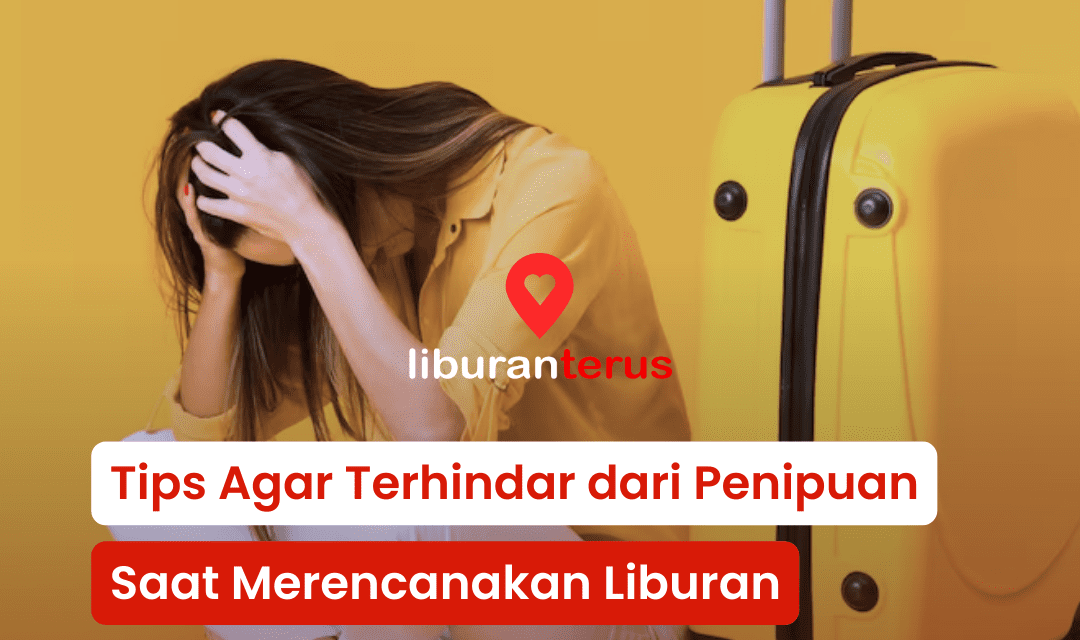 Tips Agar Terhindar dari Penipuan Saat Merencanakan Liburan