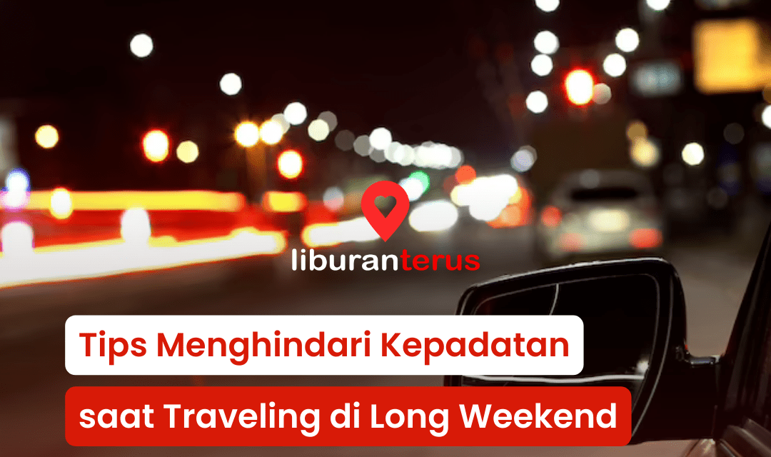 Tips Traveling Anti-Macet di Long Weekend