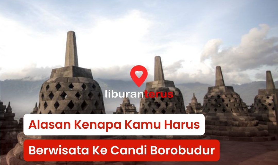 Alasan Kenapa Kamu Harus Berwisata Ke Candi Borobudur