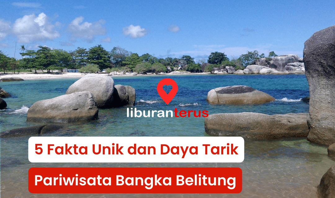 5 Fakta Unik dan Daya Tarik Pariwisata Bangka Belitung sebagai Referensi Liburan Kamu!