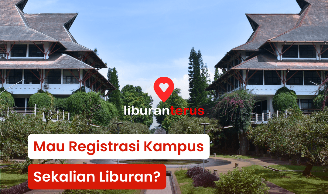 Mau Registrasi Kampus Sekalian Liburan?