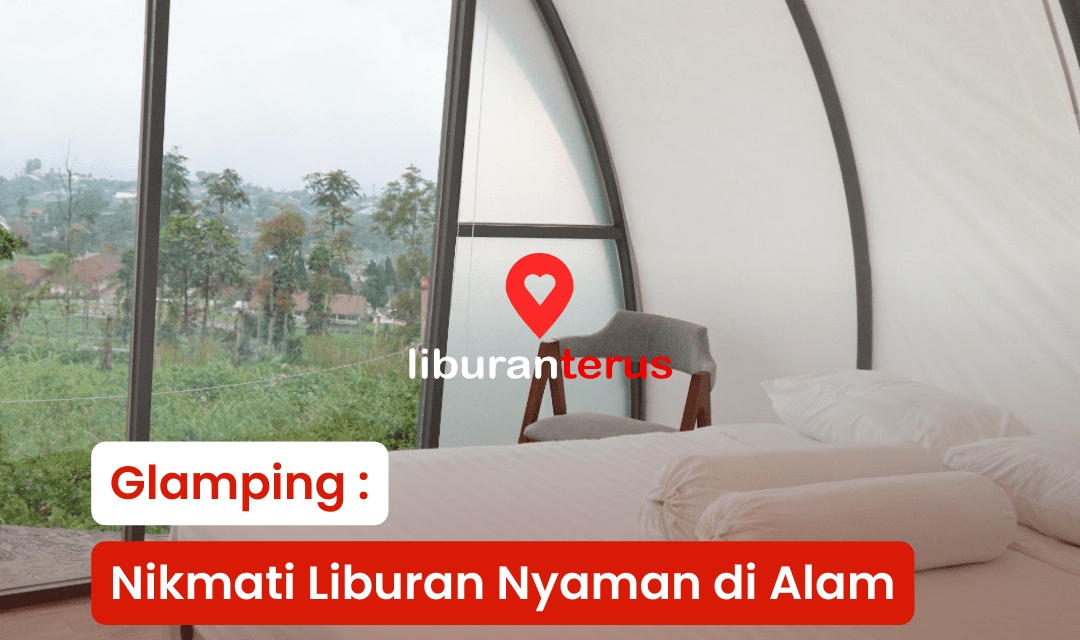 Glamping : Nikmati Liburan Nyaman di Alam