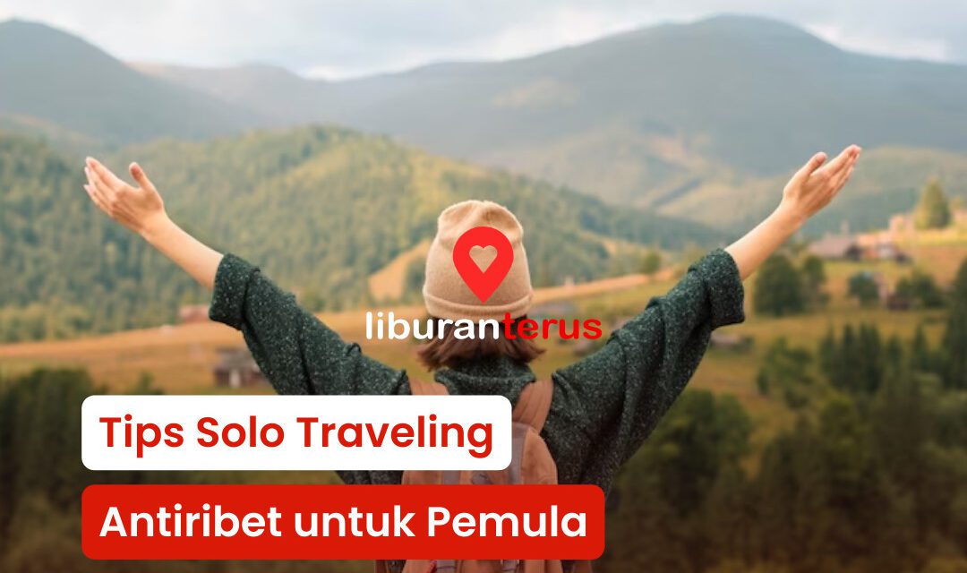 Tips Solo Traveling Antiribet untuk Pemula