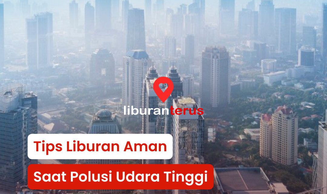 Tips Liburan Aman Saat Polusi Udara Buruk