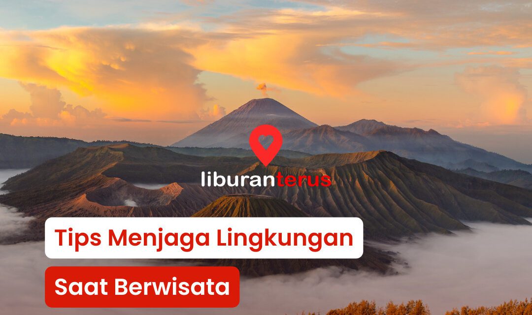 Tips Menjaga Lingkungan Saat Berwisata