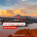 Tips Menjaga Lingkungan Saat Berwisata