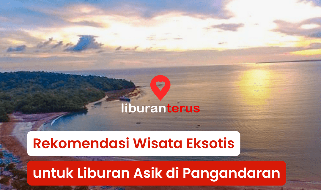 Rekomendasi Wisata Eksotis untuk Liburan Asik di Pangandaran