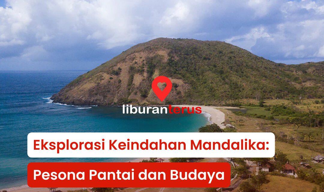 Eksplorasi Keindahan Mandalika : Pesona Pantai dan Budaya