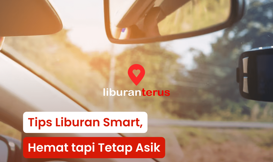 Tips Liburan Smart, Hemat tapi Tetap Asik